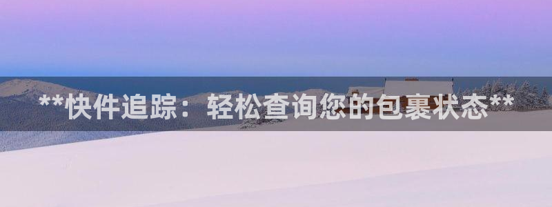 28圈.ccm官网：**快件追踪：轻